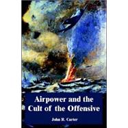 Airpower And the Cult of the Offensive by Carter, John R., 9781410221247