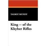 King -- of the Khyber Rifles by Mundy, Talbot, 9781434461247
