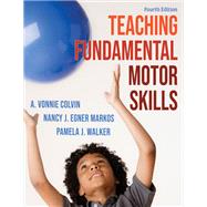 Teaching Fundamental Motor Skills by A. Vonnie Colvin; Nancy J. Egner Markos; Pamela J. Walker, 9781718211247