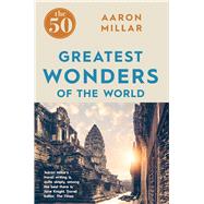 The 50 Greatest Wonders of the World by Millar, Aaron, 9781785781247