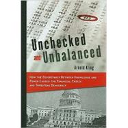 Unchecked and Unbalanced How the Discrepancy Between Knowledge and Power Caused the Financial Crisis and Threatens Democracy by Kling, Arnold, 9781442201248