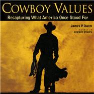 Cowboy Values Recapturing What America Once Stood For by Owen, James P., 9781493001248