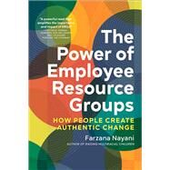 The Power of Employee Resource Groups How People Create Authentic Change by Nayani, Farzana, 9781523001248
