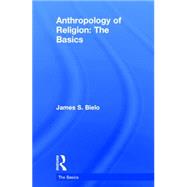 Anthropology of Religion: The Basics by Bielo; James S., 9780415731249