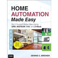 Home Automation Made Easy Do It Yourself Know How Using UPB, Insteon, X10 and Z-Wave by Brewer, Dennis C, 9780789751249