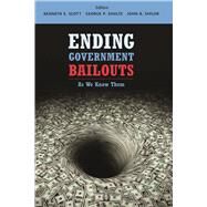 Ending Government Bailouts as We Know Them by Scott, Kenneth E.; Shultz, George P.; Taylor, John B., 9780817911249