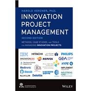 Innovation Project Management Methods, Case Studies, and Tools for Managing Innovation Projects by Kerzner, Harold, 9781119931249