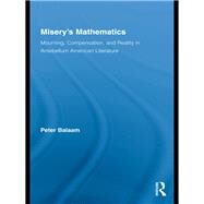Misery's Mathematics: Mourning, Compensation, and Reality in Antebellum American Literature by Balaam; Peter, 9781138981249
