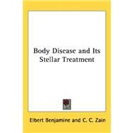 Body Disease and Its Stellar Treatment by Benjamine, Elbert, 9781432601249