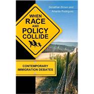 When Race and Policy Collide: Contemporary Immigration Debates by Brown, Donathan; Rodriguez, Amardo, 9781440831249