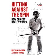 Hitting Against the Spin How Cricket Really Works by Leamon, Nathan; Jones, Ben, 9781472131249