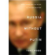 Russia Without Putin Money, Power and the Myths of the New Cold War by WOOD, TONY, 9781788731249