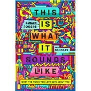 This Is What It Sounds Like What the Music You Love Says About You by Rogers, Susan; Ogas, Ogi, 9780393541250