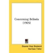 Concerning Belinda by Brainerd, Eleanor Hoyt; Fisher, Harrison; Richardson, Katherine N., 9780548831250