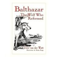 Balthazar, the Wolf Who Reformed by Van Der Watt, Tony, 9781609111250