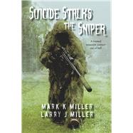 Suicide Stalks the Sniper A Trained Assassin's Journey Out of Hell by Miller, Mark K.; Miller, Larry J., 9781667841250