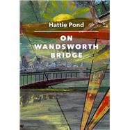 On Wandsworth Bridge by Pond, Hattie; Stubbe, Num, 9781909631250