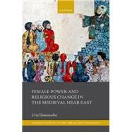 Female Power and Religious Change in the Medieval Near East by Simonsohn, Uriel, 9780192871251
