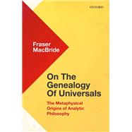 On the Genealogy of Universals The Metaphysical Origins of Analytic Philosophy by MacBride, Fraser, 9780198811251