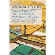 Everything in Its Place Entrepreneurship and the Strategic Management of Cities, Regions, and States by Audretsch, David B., 9780199351251