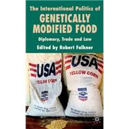 The International Politics of Genetically Modified Food Diplomacy, Trade and Law by Falkner, Robert, 9780230001251