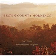 Brown County Mornings by Moore, Gary; Eagleman, James P., 9780253011251