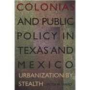 Colonias and Public Policy in Texas and Mexico by Ward, Peter M., 9780292791251