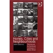 Homes, Cities and Neighbourhoods: Planning and the Residential Landscapes of Modern Britain by Goodchild,Barry, 9780754671251