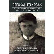 Refusal to Speak Treatment of Selective Mutism in Children by Spasaro, Sheila; Schaefer, Charles, 9780765701251