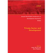 Annual World Bank Conference on Development Economics 2008, Global : Private Sector and Development by Lin, Justin Yifu; Pleskovic, Boris, 9780821371251