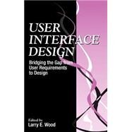User Interface Design: Bridging the Gap from User Requirements to Design by Wood; Larry E., 9780849331251