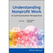 Understanding Nonprofit Work A Communication Perspective by Koschmann, Matthew A.; Sanders, Matthew L., 9781119431251