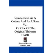 Connecticut As a Colony and As a State V2 : Or One of the Original Thirteen (1904) by Morgan, Forrest; Hart, Samuel; Trumbull, Jonathan, 9781120181251