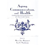 Aging, Communication, and Health: Linking Research and Practice for Successful Aging by Hummert,Mary Lee, 9781138861251