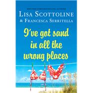 I've Got Sand in All the Wrong Places by Scottoline, Lisa; Serritella, Francesca, 9781410491251