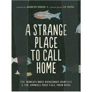 A Strange Place to Call Home The World's Most Dangerous Habitats & the Animals That Call Them Home by Singer, Marilyn; Young, Ed, 9781452141251