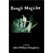 Rough Magicke by Houghton, John William, 9781588321251