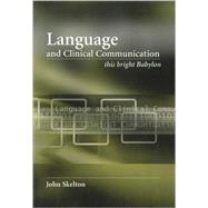Language and Clinical Communication: This Bright Babylon by Skelton; John, 9781846191251