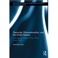Genocide, Ethnonationalism, and the United Nations: Exploring the Causes of Mass Killing Since 1945 by Travis; Hannibal, 9780415531252