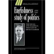 Englishness and the Study of Politics: The Social and Political Thought of Ernest Barker by Julia Stapleton, 9780521461252