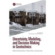 Uncertainty, Modeling, and Decision Making in Geotechnics by Kok-Kwang Phoon, Takayuki Shuku, and Jianye Ching, 9781003801252
