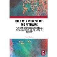 The Early Church and the Afterlife: Post-death existence in Athenagoras, Tertullian, Origen and The Letter to Rheginos by Rankin; David, 9781138091252