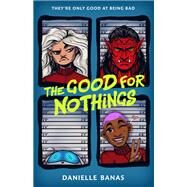 The Good for Nothings by Banas, Danielle, 9781250311252