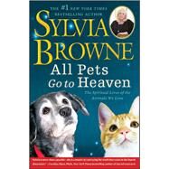 All Pets Go To Heaven The Spiritual Lives of the Animals We Love by Browne, Sylvia, 9781416591252