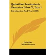 Quintiliani Institutionis Oratoriae Liber X, Part : Introduction and Text (1903) by Quintilian; Peterson, William, 9781437071252