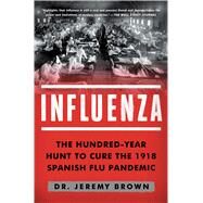 Influenza The Hundred-Year Hunt to Cure the 1918 Spanish Flu Pandemic by Brown, Jeremy, 9781501181252