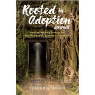 Rooted in Adoption Journal Adoptee Writing Prompts for Self-Reflection, Discovery, and Healing by Breaux, Veronica, 9781667821252