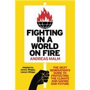 Fighting in a World on Fire The Next Generation's Guide to Protecting the Climate and Saving Our Future by Malm, Andreas; Whipps, Jimmy; Whipps, Llewyn, 9781804291252