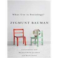 What Use is Sociology? Conversations with Michael Hviid Jacobsen and Keith Tester by Bauman, Zygmunt; Jacobsen, Michael Hviid; Tester, Keith, 9780745671253