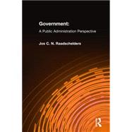 Government: A Public Administration Perspective: A Public Administration Perspective by Raadschelders,Jos C. N., 9780765611253